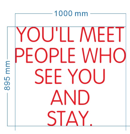 YOU WILL MEET PEOPLE WHO SEE YOU AND STAY